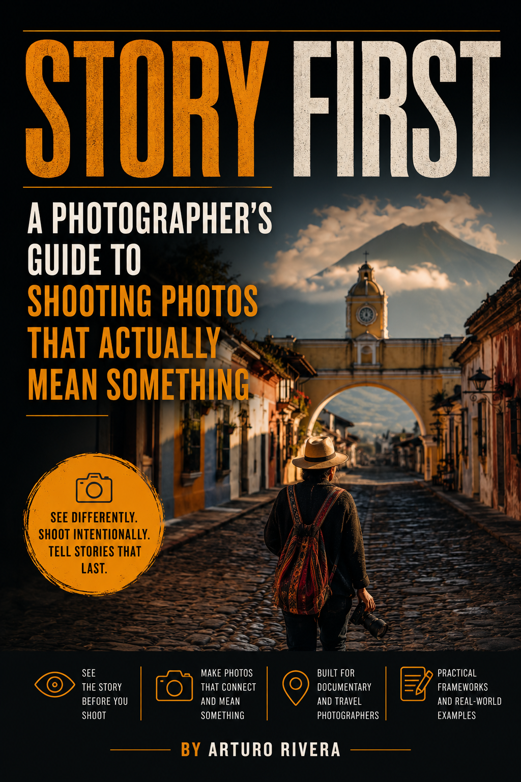 Story First: A Photographer's Guide to Shooting Photos That Actually Mean Something