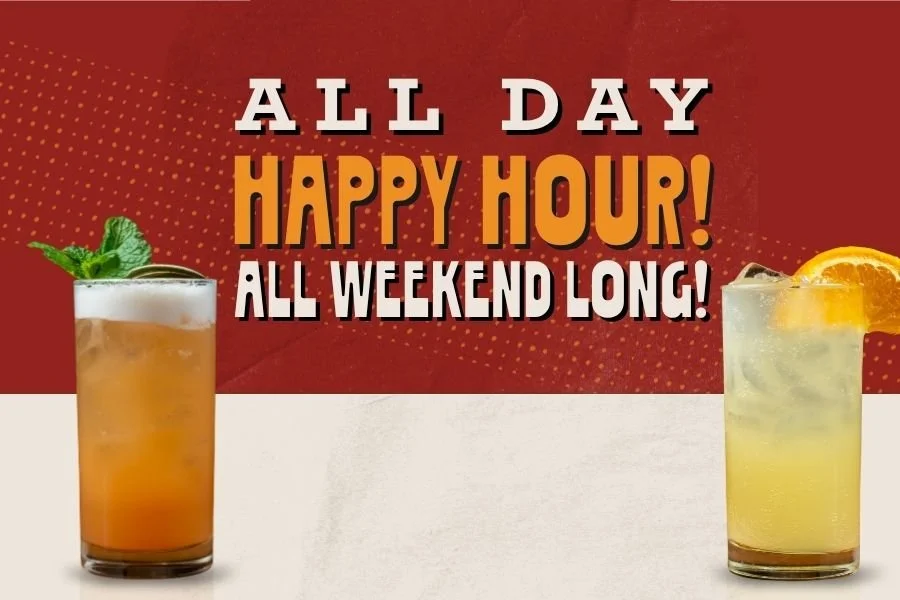 ALL DAY HAPPY HOUR, ALL Memorial Day WEEKEND LONG!