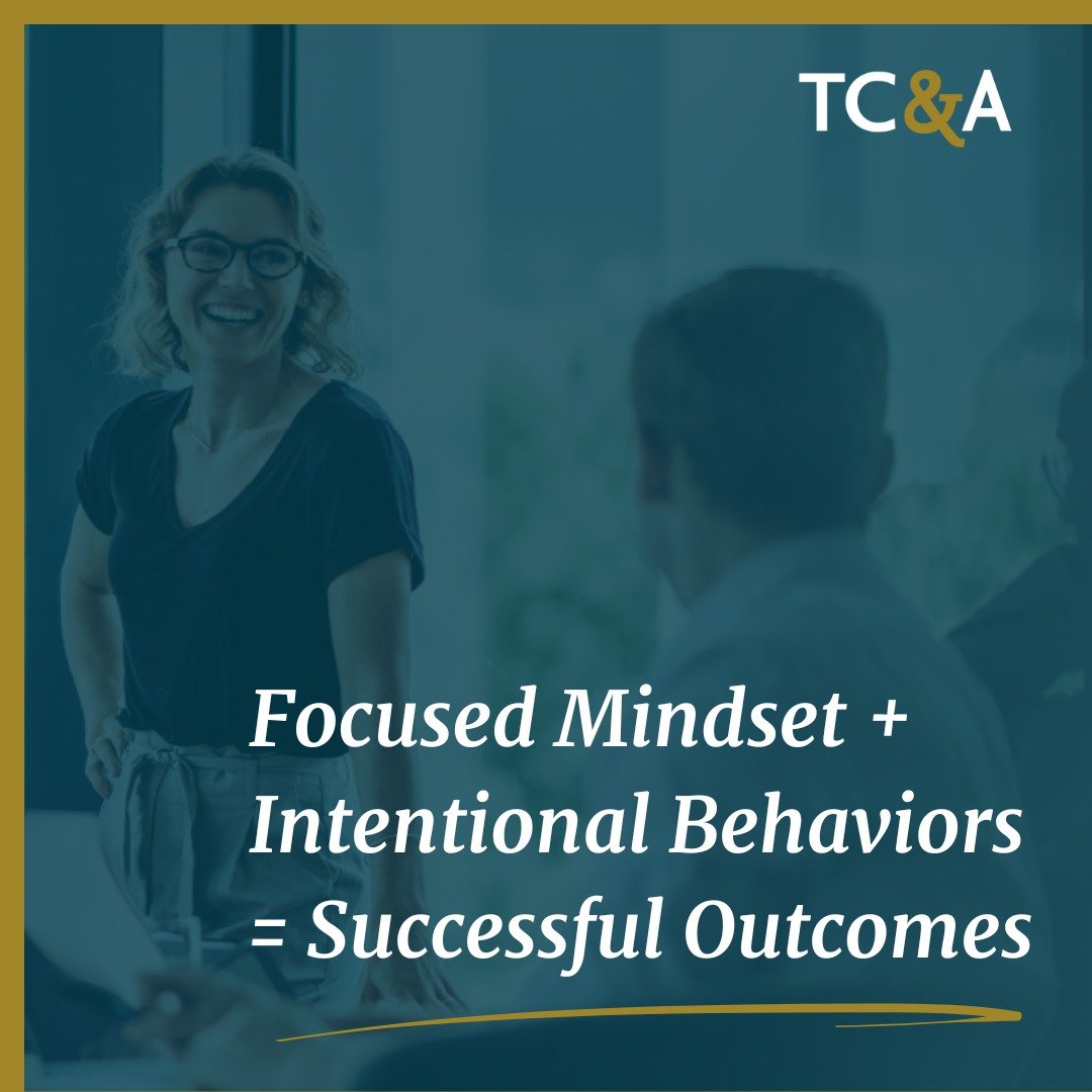 We find this to be true with our clients and in our own professional and personal lives. When we choose to have a focused mindset we are able to implement behaviors that are supportive, leading us to outcomes we can trust. Our focus is not necessaril