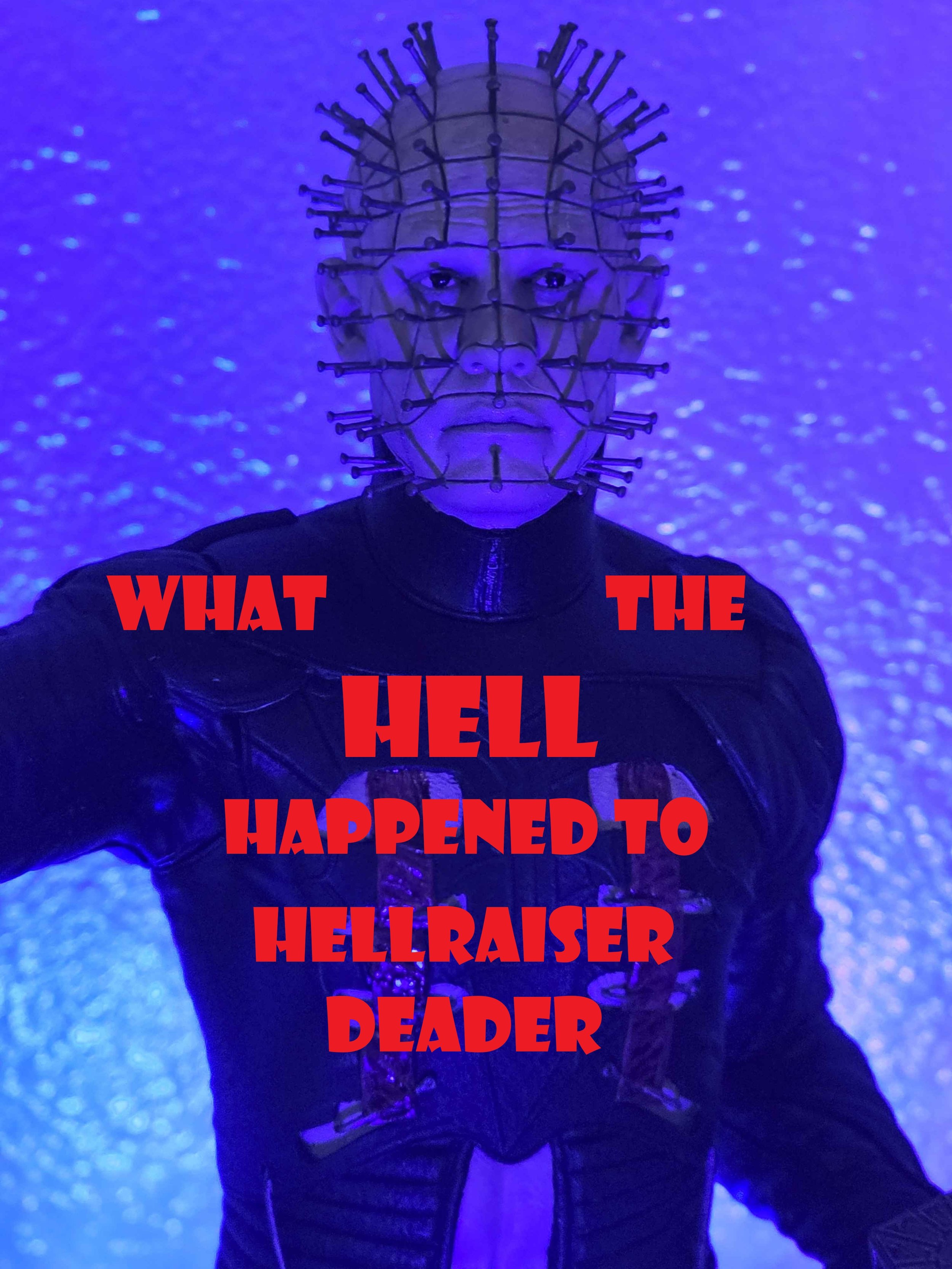 What the HELL happened to HELLRAISER VII DEADER!!!