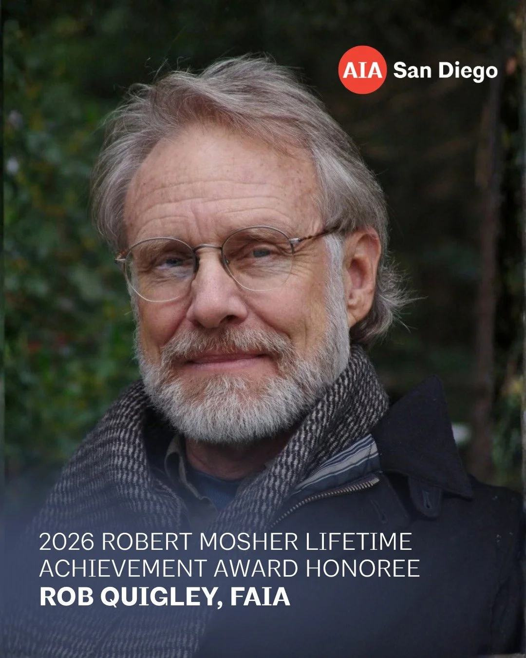 AIA San Diego is proud to honor Rob Wellington Quigley, FAIA, with the Robert Mosher Lifetime Achievement Award in recognition of his extraordinary impact on architecture, urban design, and the San Diego community. 

Over more than four decades, he h