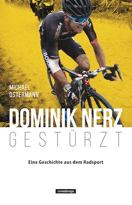 Dominik Nerz - Gestürzt Eine Geschichte aus dem Radsport von Michael Ostermann 16,80 Euro Broschur, 288 Seiten Covadonga Verlag ISBN 978-3-95726-037-6