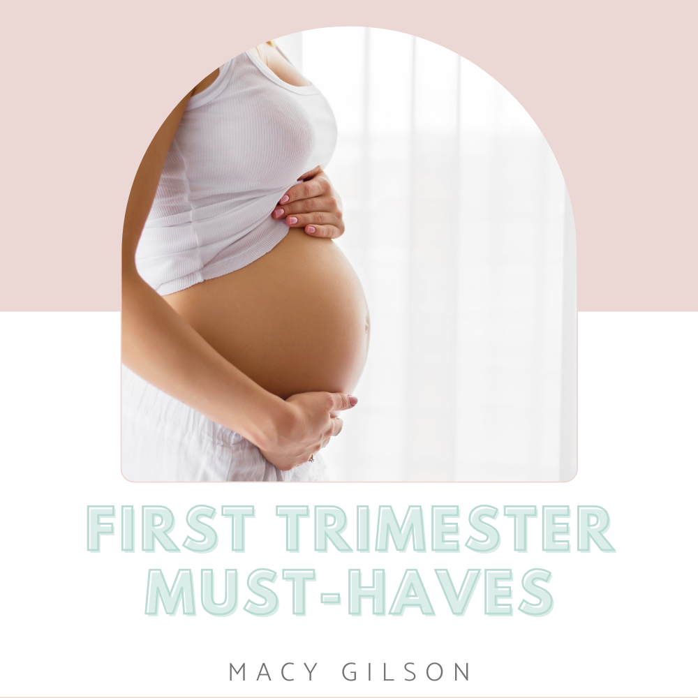 First Trimester Pregnancy Must-Haves — Macy Gilson
