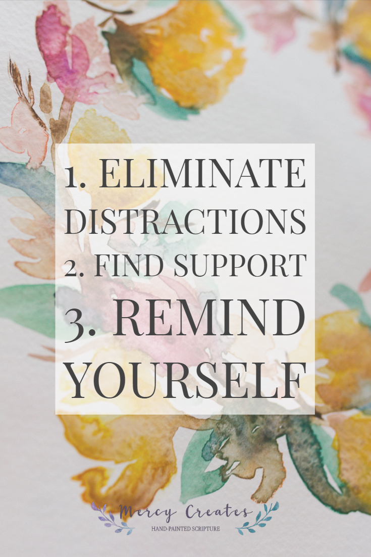 1. Eliminate distractions 2. Find support 3. Remind yourself, Creating Your Because, Mercy Creates