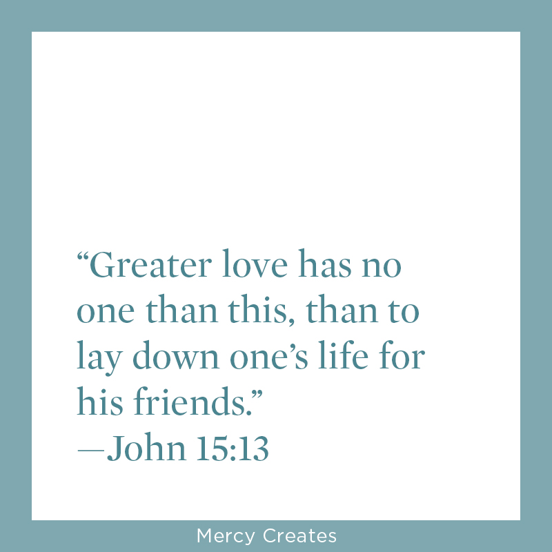 Greatest love was Jesus’ sacrifice. Mercy Creates
