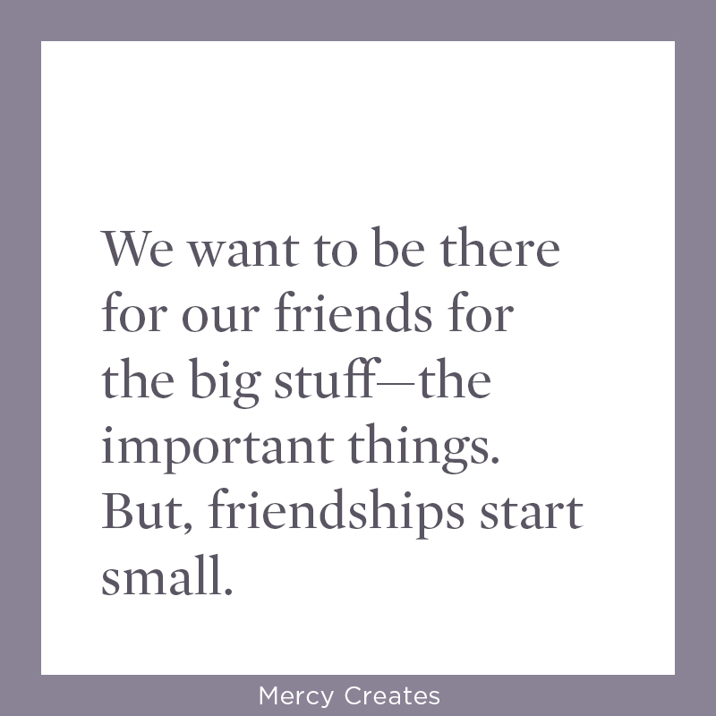 Friendships begin small. Mercy Creates