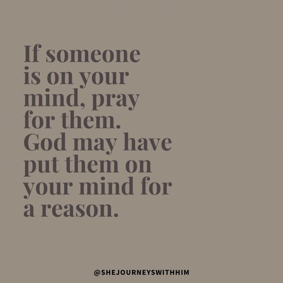 If someone is on your mind, pray for them.