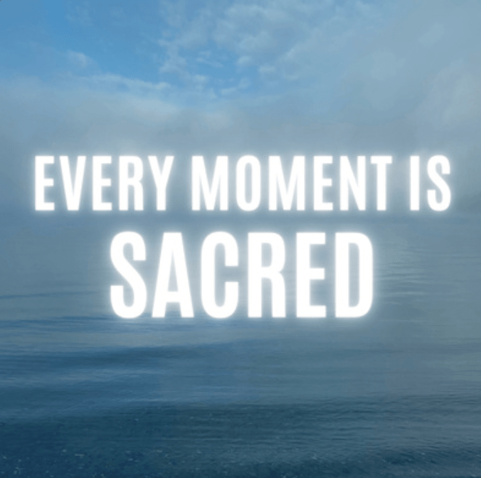 Every Moment Is Sacred