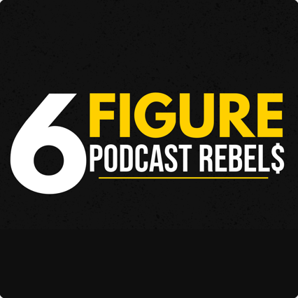 6 Figure Podcast Rebels
