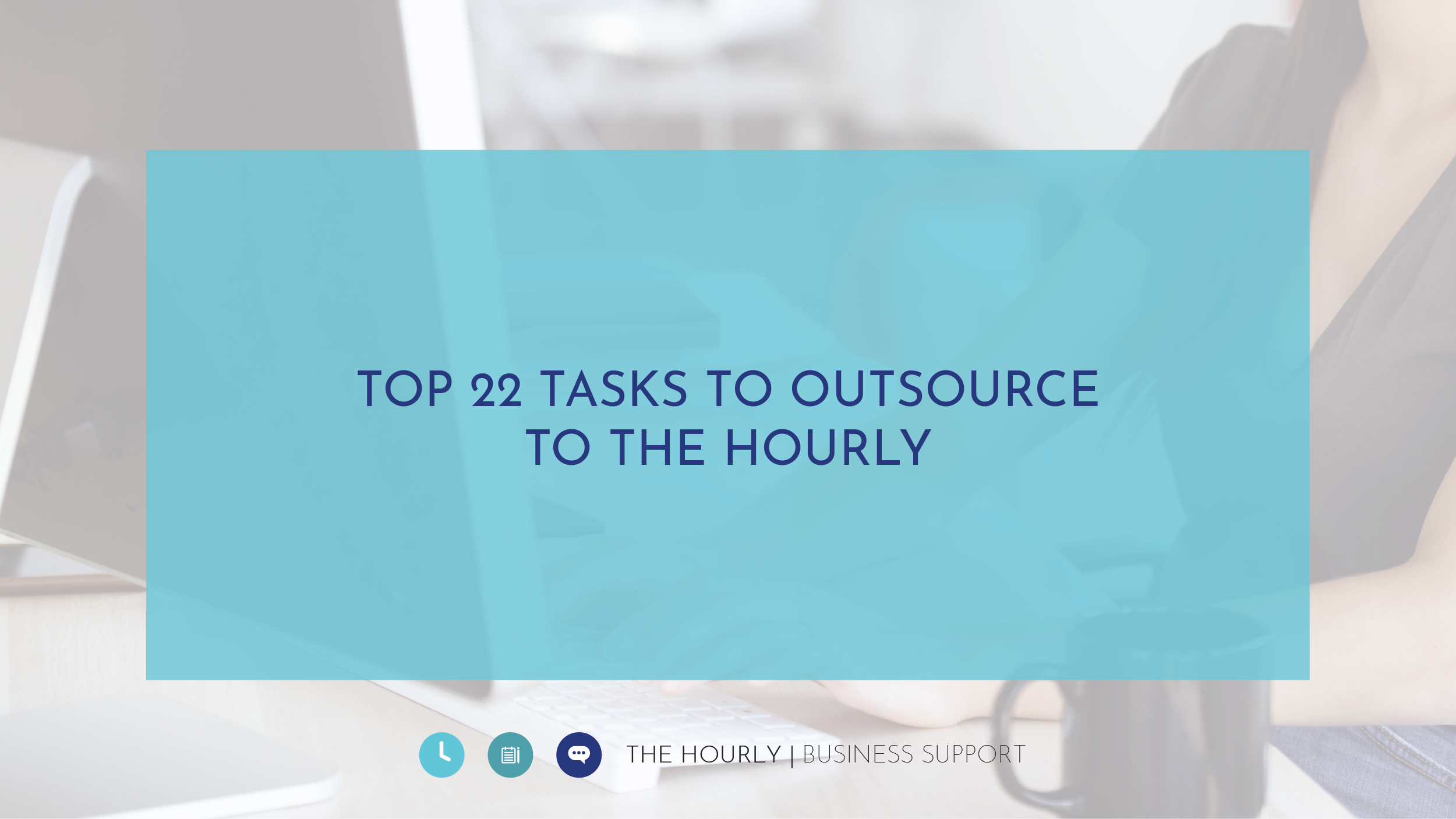 Top 22 Tasks to Outsource to The Hourly