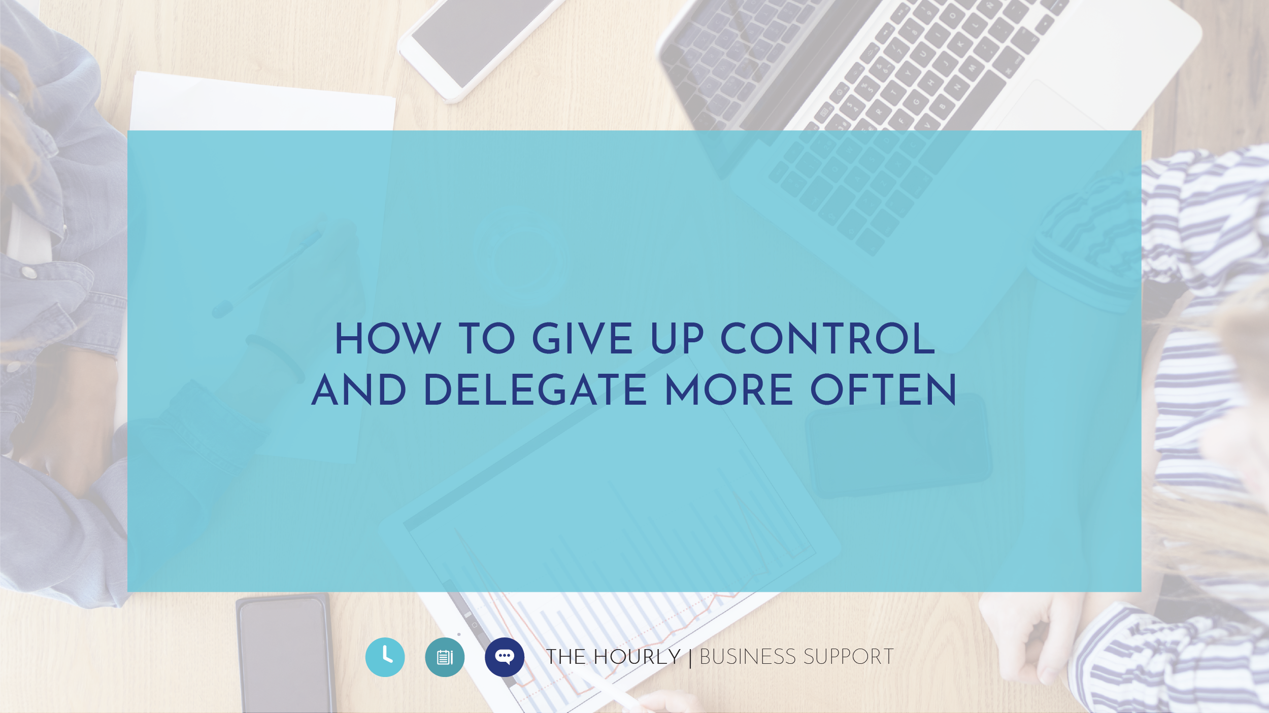 How To Give Up Control And Delegate More Often