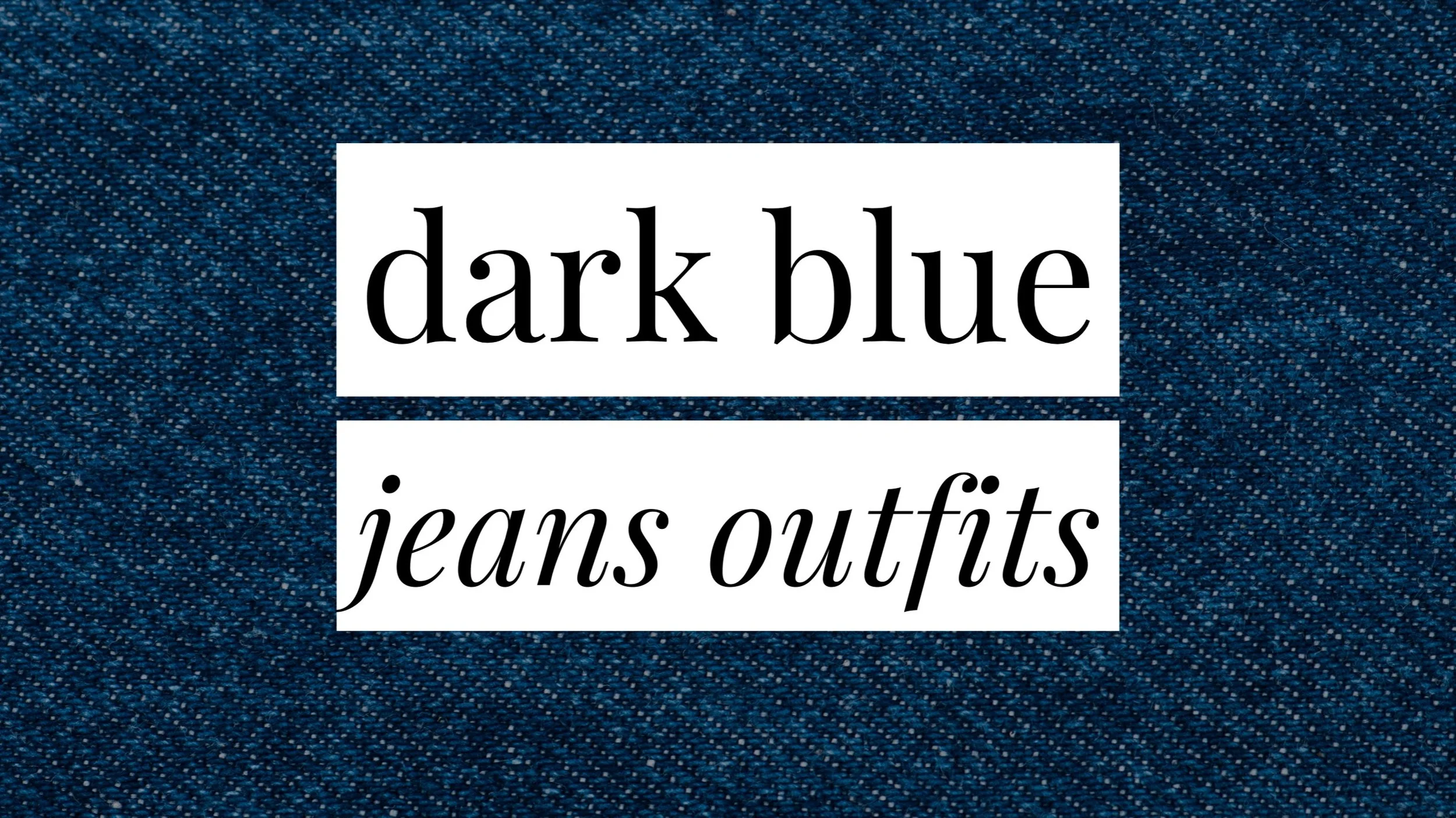 Image featuring dark denim as the background with bold text overlay that reads “Dark Blue Jeans Outfit Ideas,” highlighting a classic, versatile style theme.