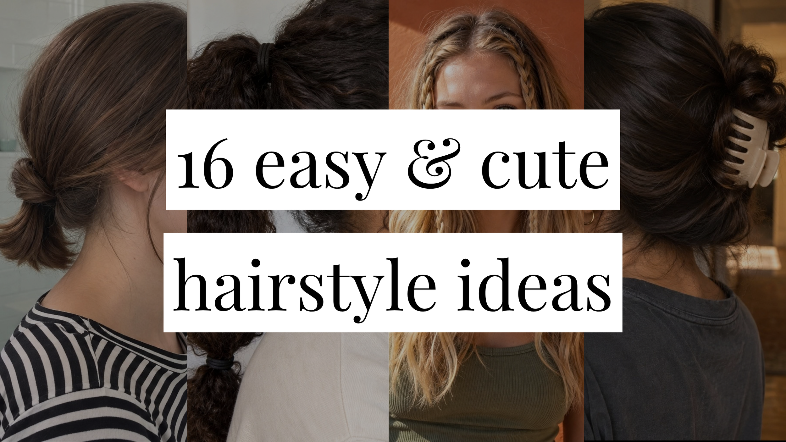 Image that says 16 Easy & Cute Hairstyle Ideas and has a collage of hairstyles in the background
