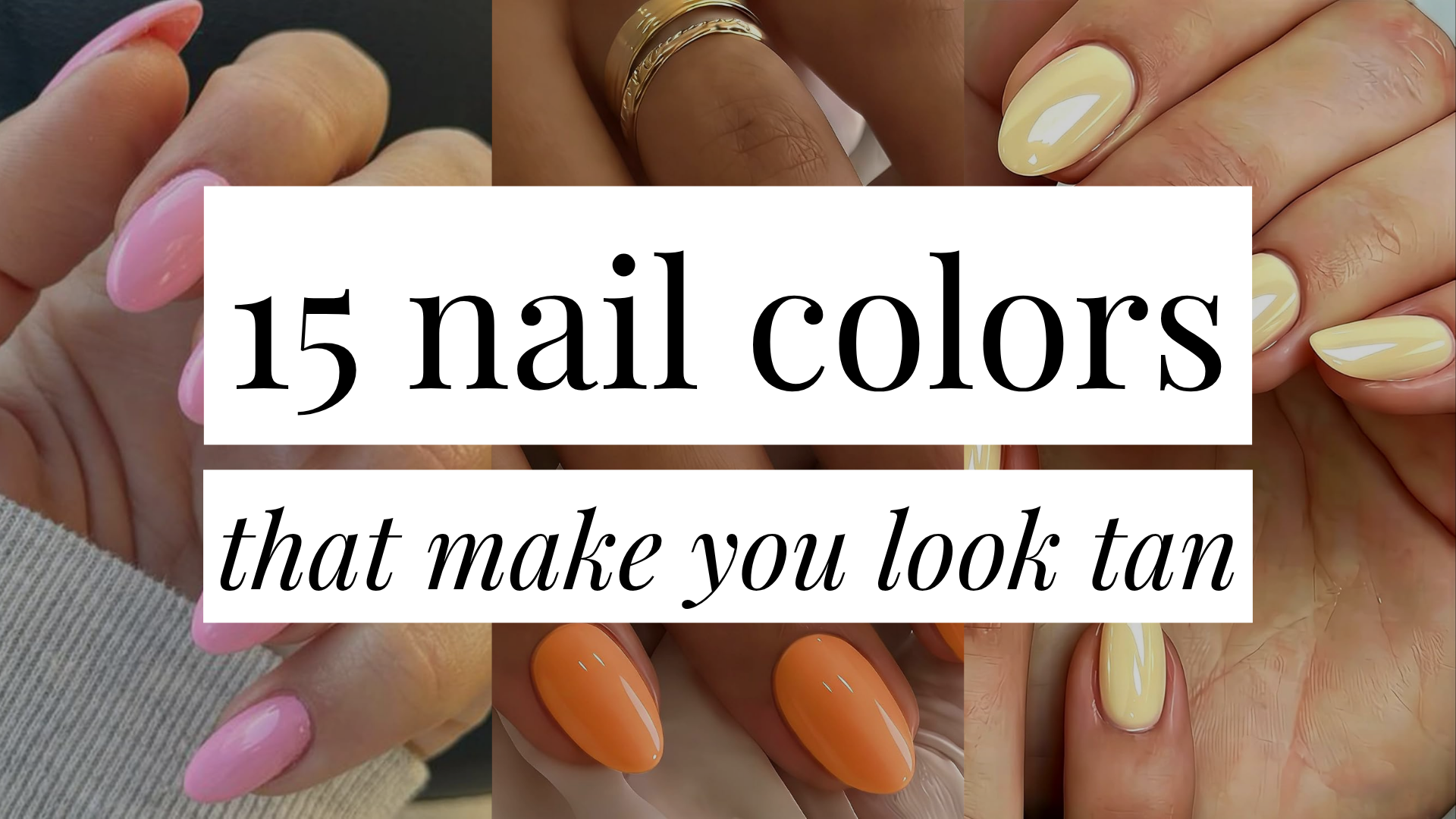 Image that says 15 Nail Colors That Make You Look Tan and has a collage of different nail color ideas in the background.