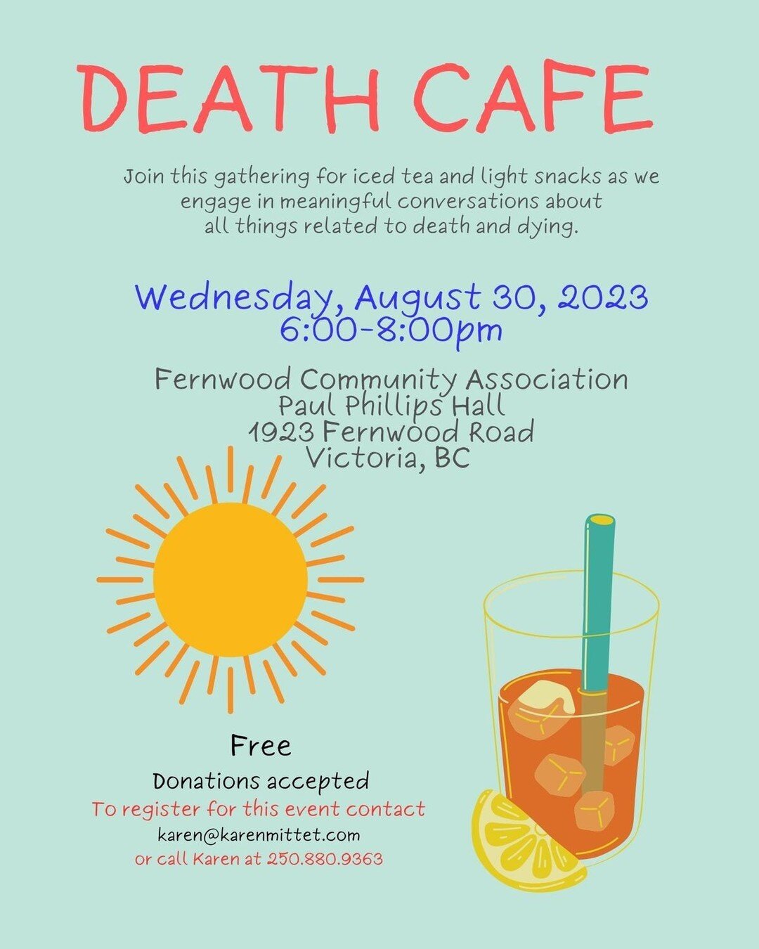 Are you looking for safe places to dialogue about topics related to death, dying and grief?  Join us for a Summer Death Cafe on Wednesday, August 30, 2023 from 6-8pm at Fernwood Community Association, 1923 Fernwood Road.  Iced tea and treats will be 