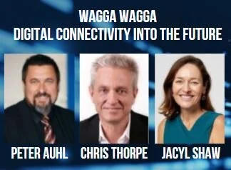SEVENTH ROUNDTABLE - WAGGA WAGGA - DIGITAL CONNECTIVITY INTO THE FUTURE - GUEST SPEAKERS PETER AUHL, CHRIS THORPE &amp; JACYL SHAW