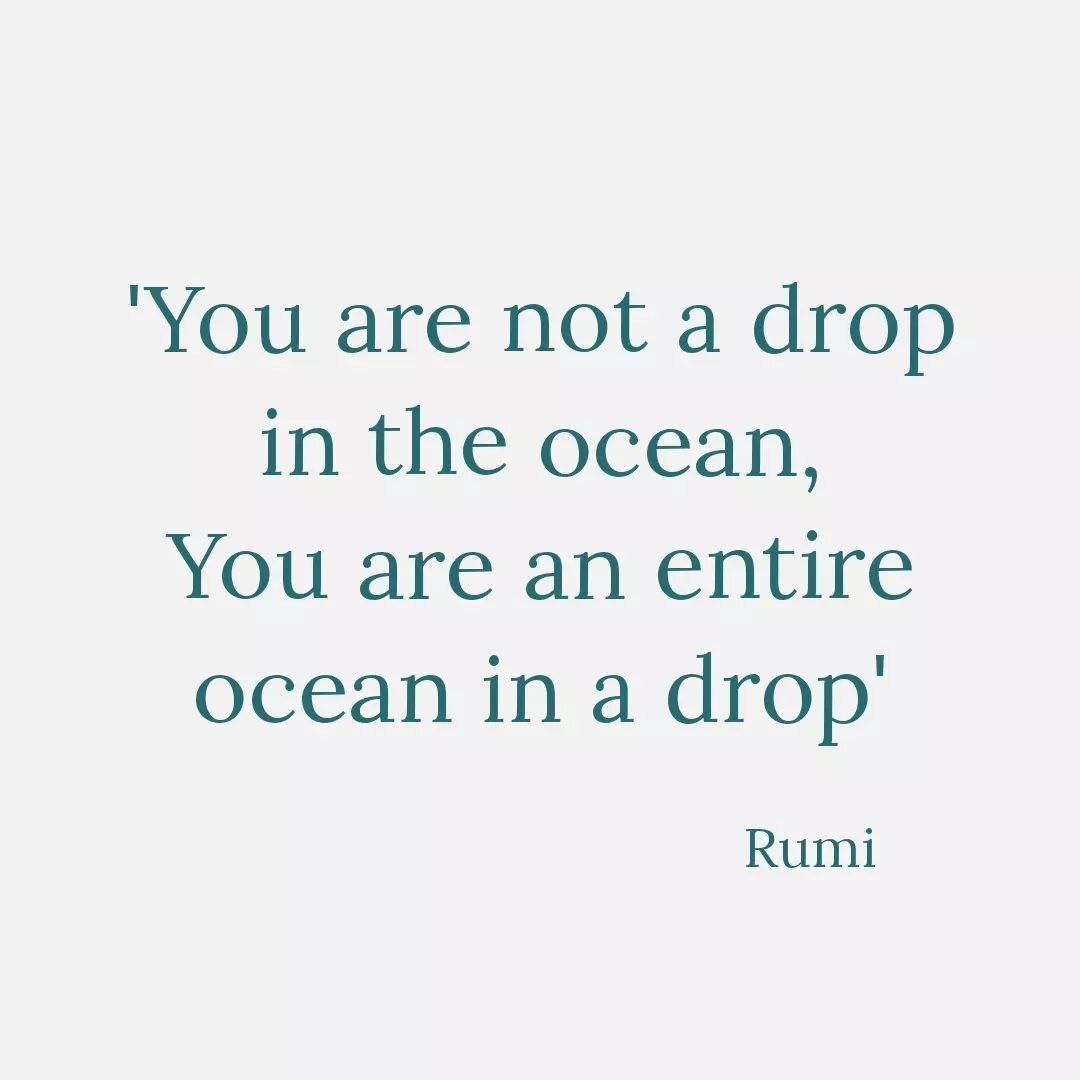 I love these words from Rumi, seeing and valuing ourselves and others in all our beautiful complexity.

'You are not a drop in the ocean. You are an entire ocean in a drop.' 

X

#DoulaLove&nbsp; 
#PostnatalSupport 
#Care
#CompassionateListening 
#Po