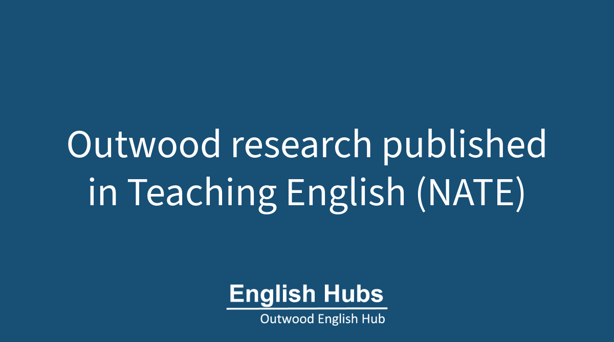Outwood research published in Teaching English (NATE)