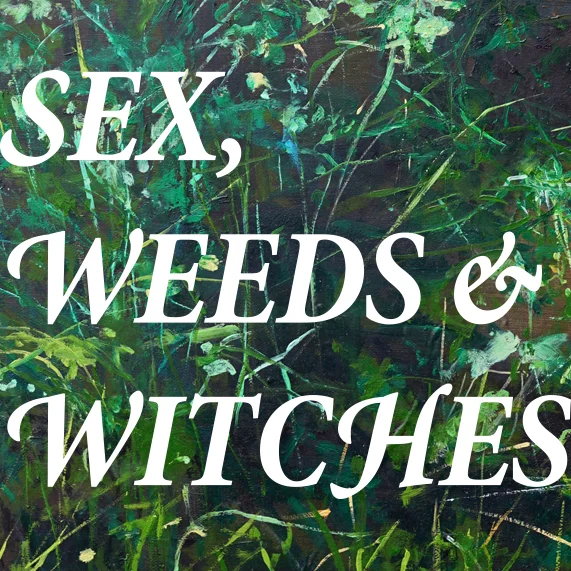 Sex, Weeds &amp; Witches.