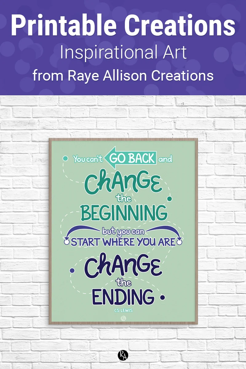 CS Lewis quote printable from Raye Allison Creations. This week's printable quote from CS Lewis is, "You can't go back and change the beginning, but you can start where you are and change the ending." Printables are great for home or office decor, classrooms, church bulletin boards, and so much more!