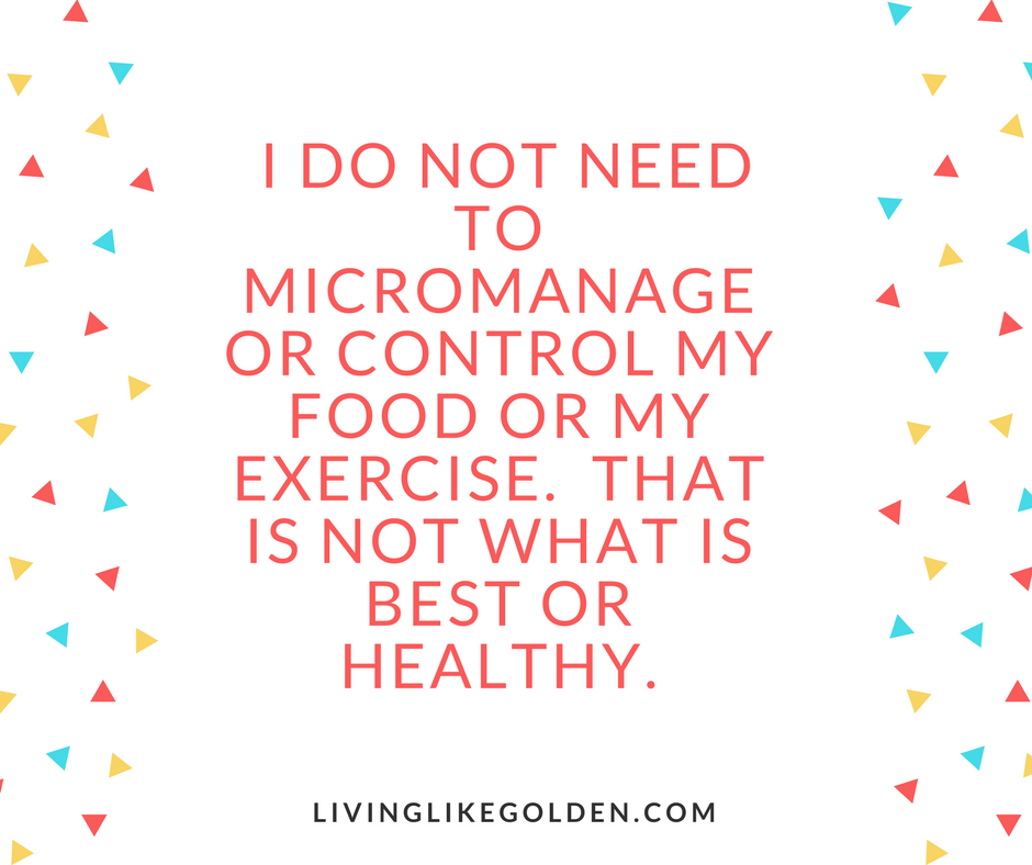 I do not need to micromanage or control my food or my exercise. That is not what is best or healthy..png