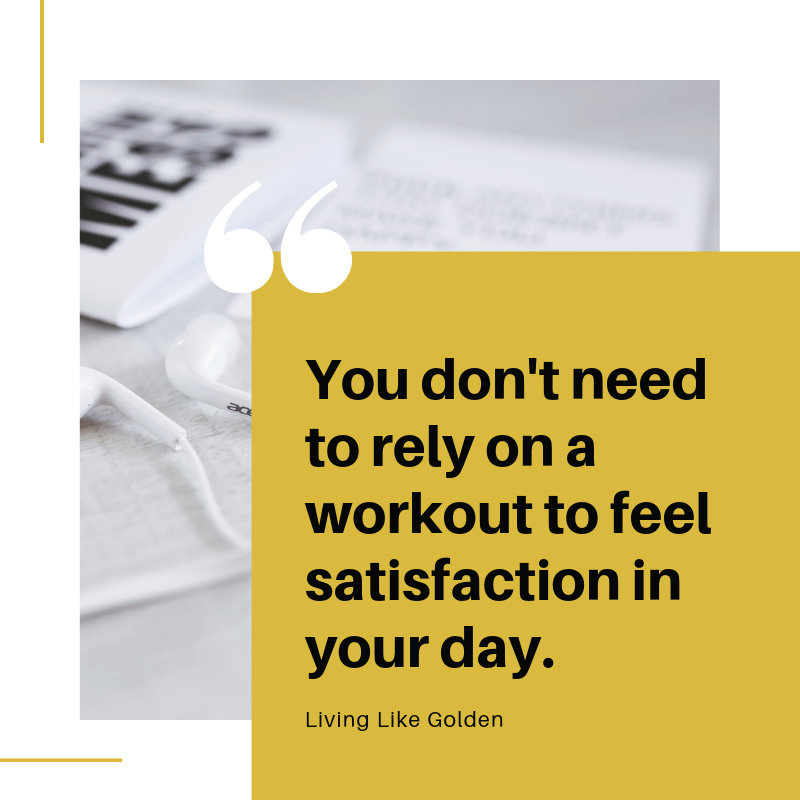 You don't need to rely on a workout to feel satisfaction in your day..png
