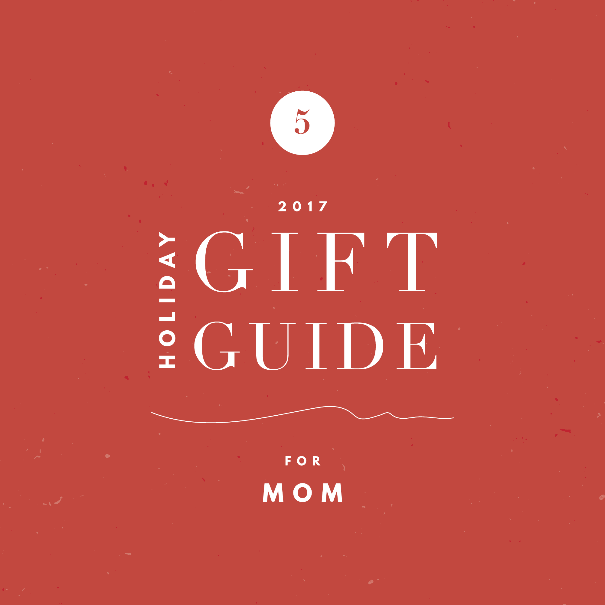 2017 Holiday Gift Guide - For Mom