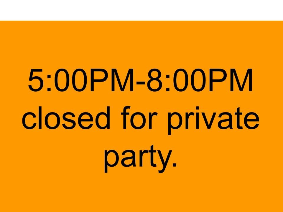 5:00PM-8:00PM Closed for Private Party