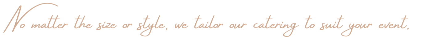 Elegant handwritten script that says, 'No matter the size or style, we tailor our catering to suit your event.'