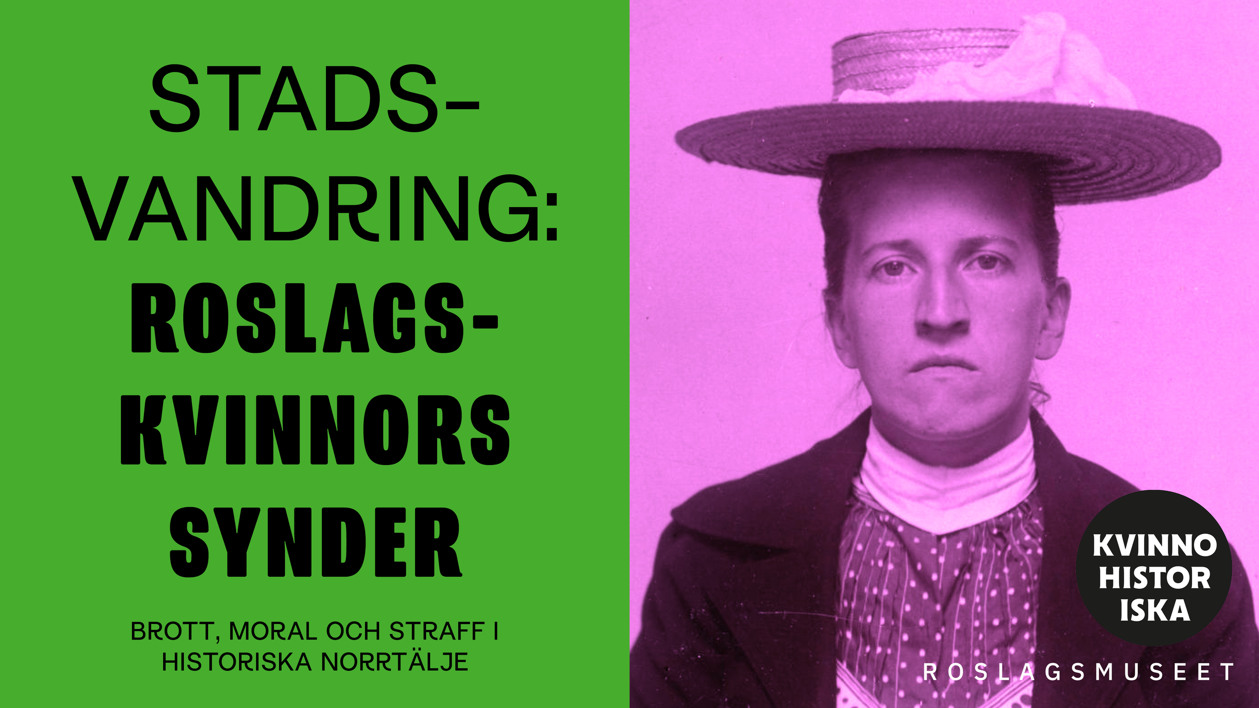 Grafisk bild i grön och rosa med arkivbild av kvinna i hatt och texten "Stadsvandring: Roslagskvinnors synder – brott. moral och straff i historiska Norrtälje.