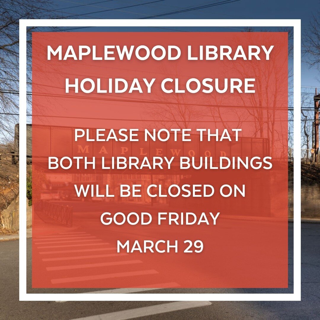 Please note that both Maplewood Library buildings will be closed on Good Friday, March 29. We will be open regular hours on Saturday, March 30 from 10AM-2PM.