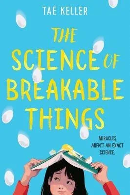   The Science of Breakable Things  by Tae Keller 
