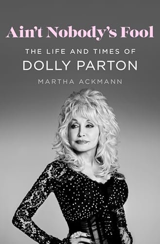 Ain’t Nobody’s Fool: The Life and Times of Dolly Parton