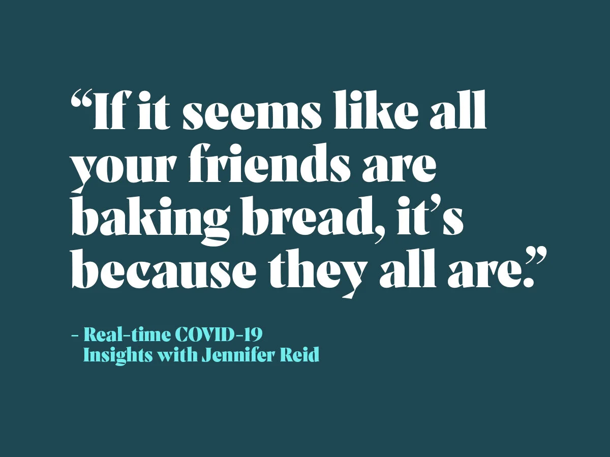 “If it seems like all your friends are baking bread, it’s because they all are.” Real-time COVID-19 Insights with Jennifer Reid