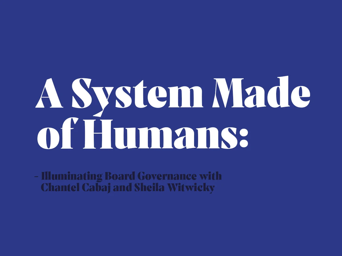 A System Made of Humans:  Illuminating Board Governance with Chantel Cabaj and Sheila Witwicky