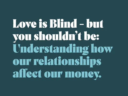Love is Blind - but you shouldn’t be: Understanding how our relationships affect our money.