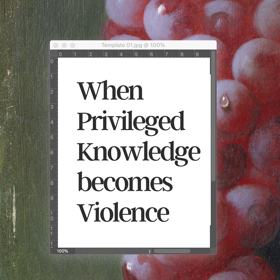 [Image description: When Privilege Knowledge becomes Violence is written in black font on a white computer window, with a painting of grapes in the background. All following slides are on dark hunter green backgrounds with white text and images of va