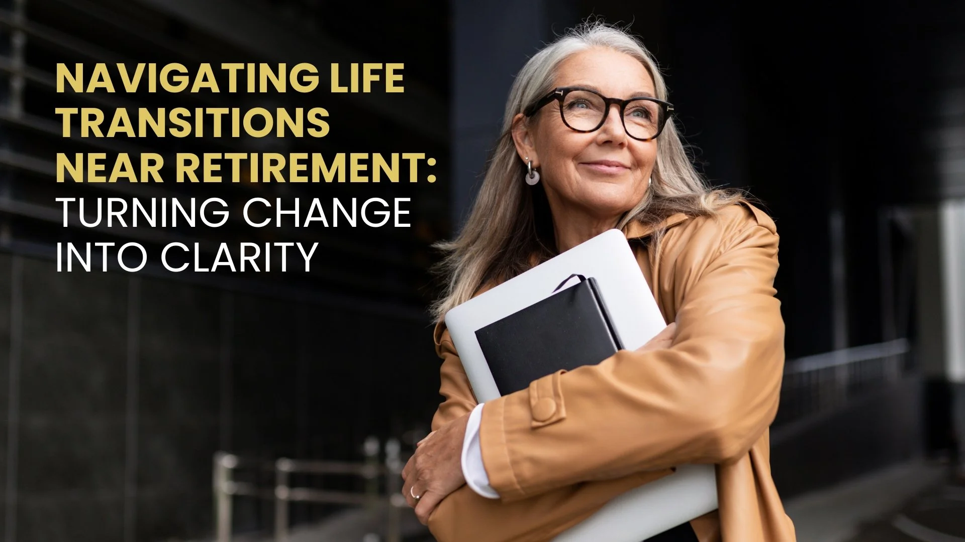 Navigating Life Transitions Near Retirement: Turning Change Into Clarity