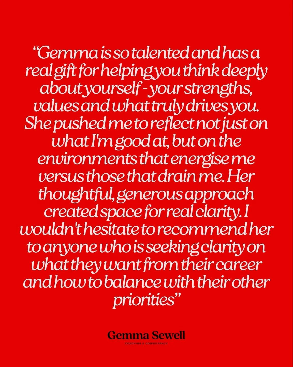 Gemma is so talented and has a real gift for helping you think deeply about yourself - your strengths, values and what truly drives you. She pushed me to reflect not just on what I'm good at, but on the environments that energise me versus those that