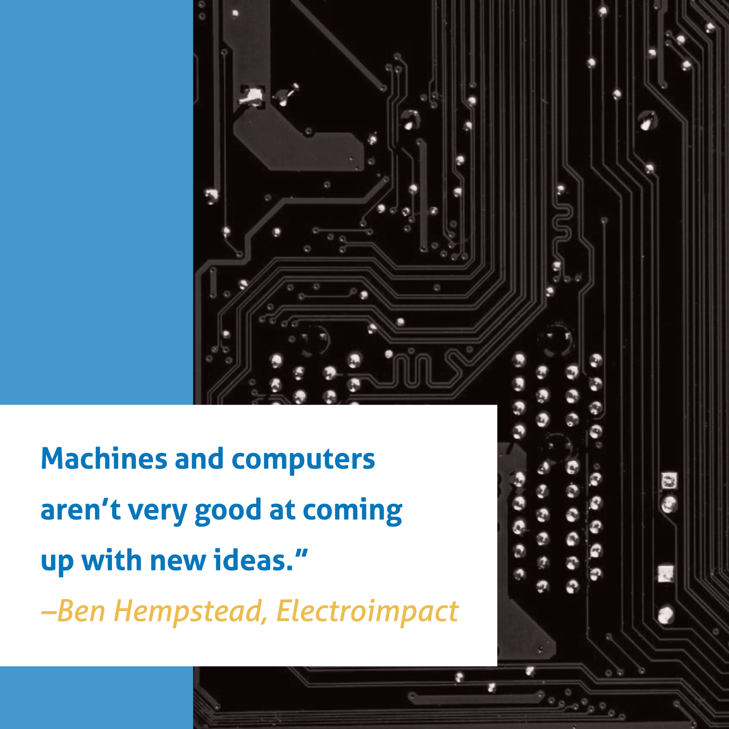 Machines and computers aren’t very good at coming up with new ideas” –Ben Hempstead, Electroimpact 