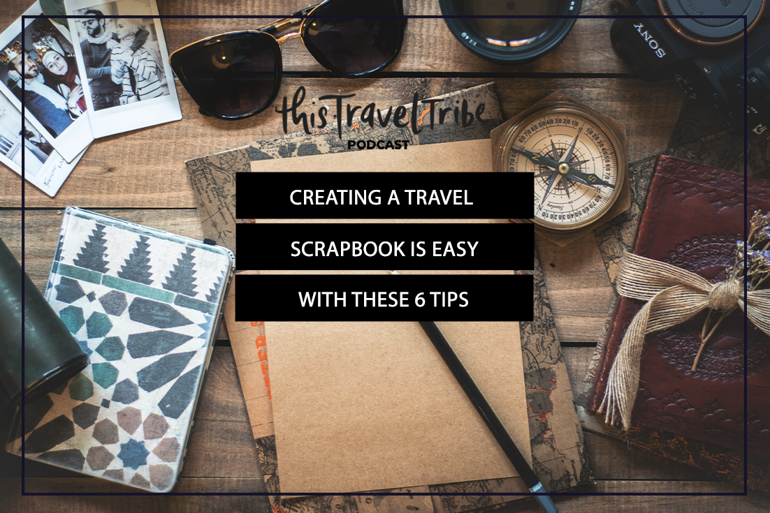 Creating a Travel Scrapbook is Easy with These 6 Tips — This