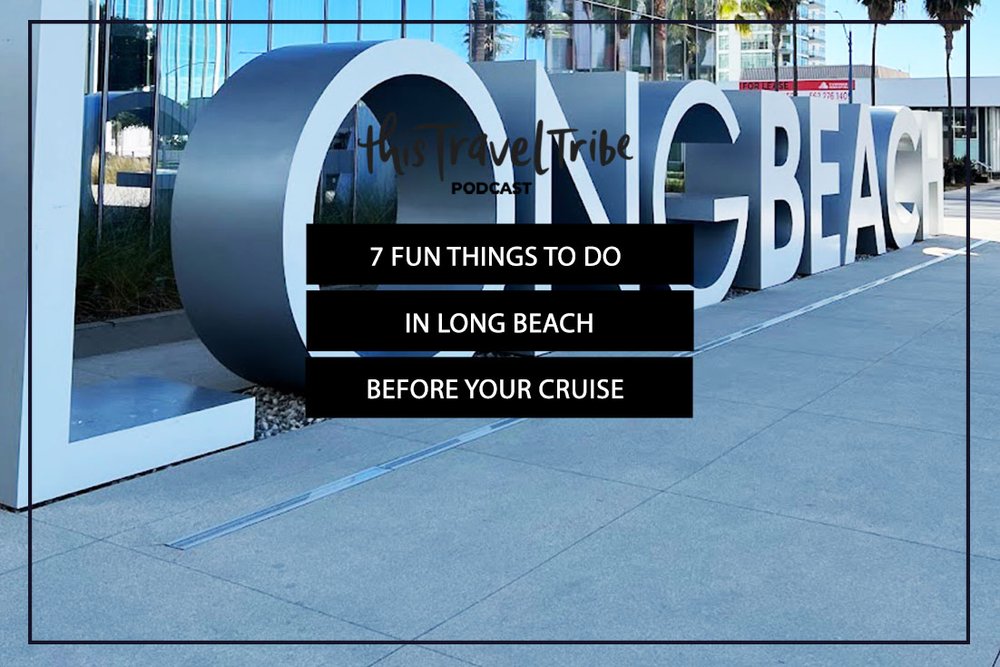 7 Fun Things to do Long Beach Your Cruise — This Travel Tribe