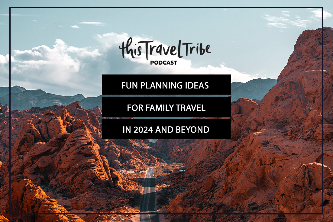 Fun Planning Ideas for Family Travel in 2024 and Beyond — This Travel Tribe