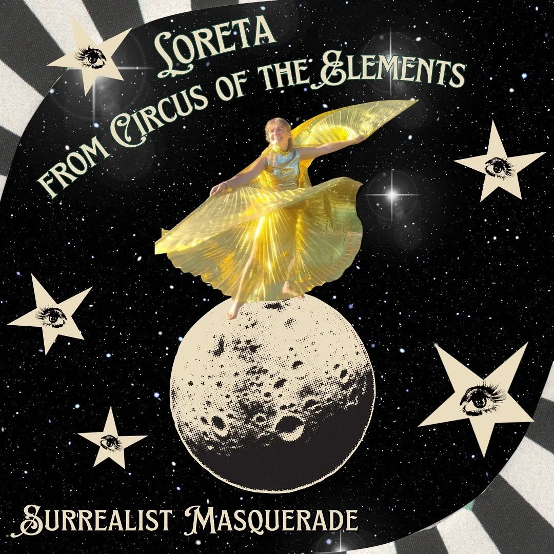 The Surrealist Masquerade is tomorrow night! Do you have your ticket yet? It will be a magical night bountiful in art, performance, and whimsical ambience. 

Loreta from Circus of the Elements will be performing in a dazzling display of dance!
Circus