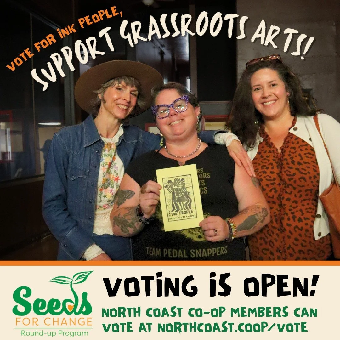 Seeds for Change voting is OPEN! North Coast Co-op members, head to the link in our bio to vote for the Ink People! 

2026 will be an exciting year for the Ink People as we move into our new permanent location at 535 5th St. We appreciate any and all