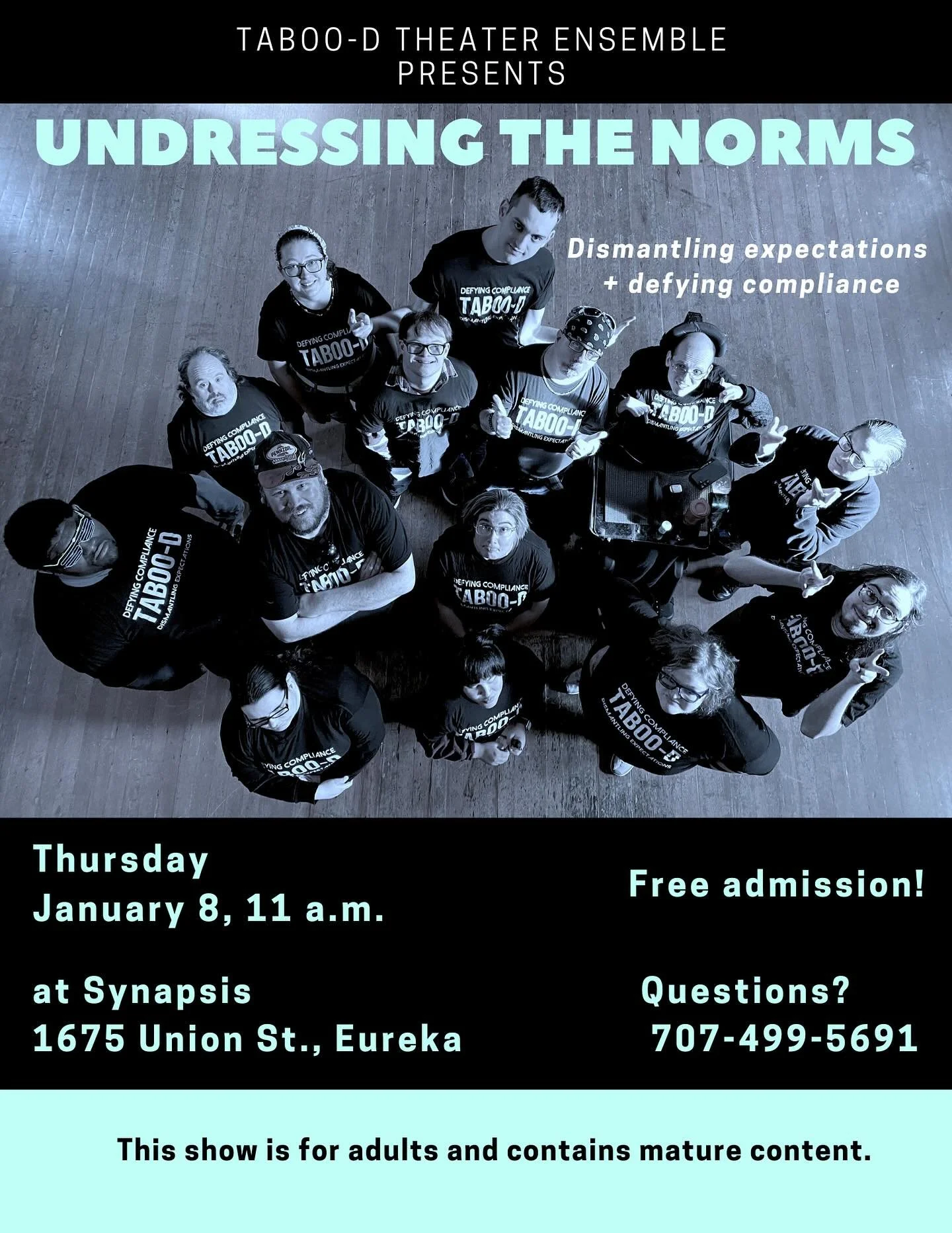 Taboo-D Theater Ensemble Presents
Undressing the Norms, dismantling expectations &amp; defying compliance. 
This Thursday, January 8th, 11am at Synapsis 1675 Union St. Eureka
Free admission! *This show is for adults and contains mature content

Addit