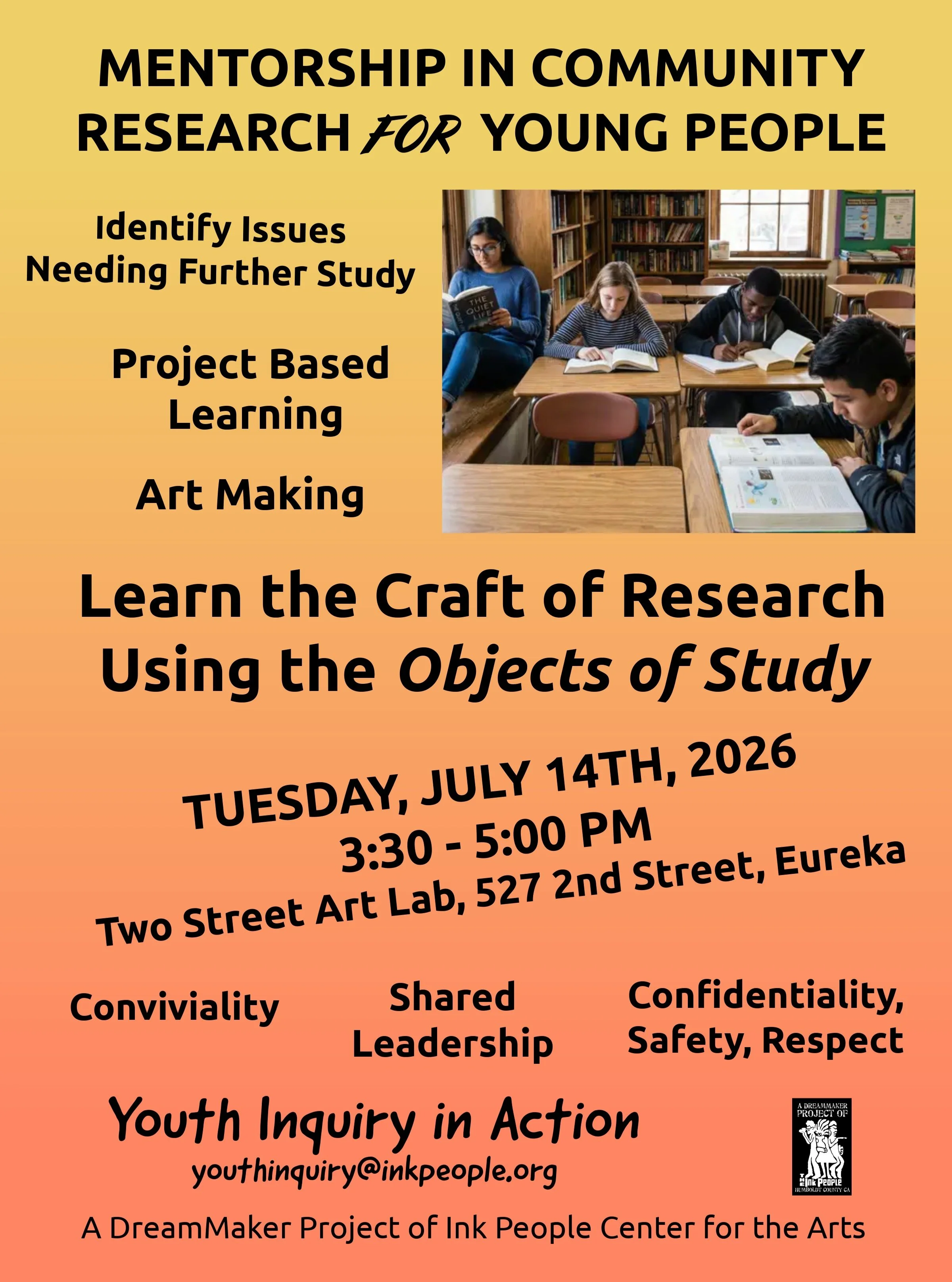Mentorship in Community Research for Young People

Tuesday July 14th, 2026 
3:30pm - 5:00pm at 2 St. Art Lab, 527 2nd St. Eureka 

Identify issues needing further study. Project based learning. Art making. Conviviality. Shared leadership. Confidentia