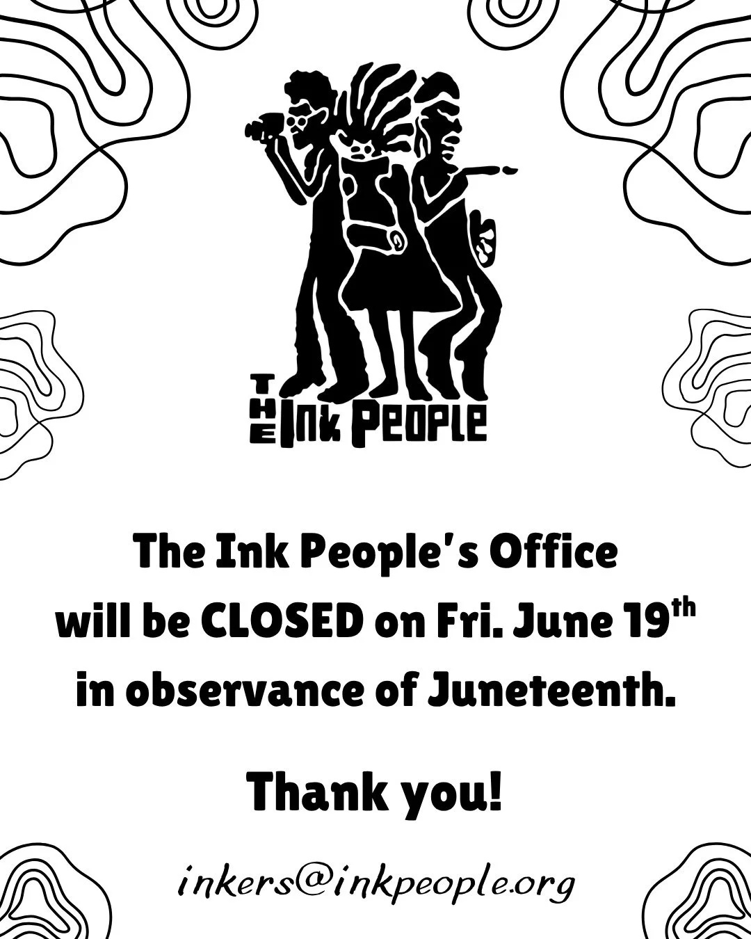 The Ink People office will be closed this Friday, June 19th in observance of Juneteenth. 

We encourage all to attend Juneteenth celebration events happening this week. Including the 8th Annual Juneteenth Cultural Festival on Saturday the 20th from 1