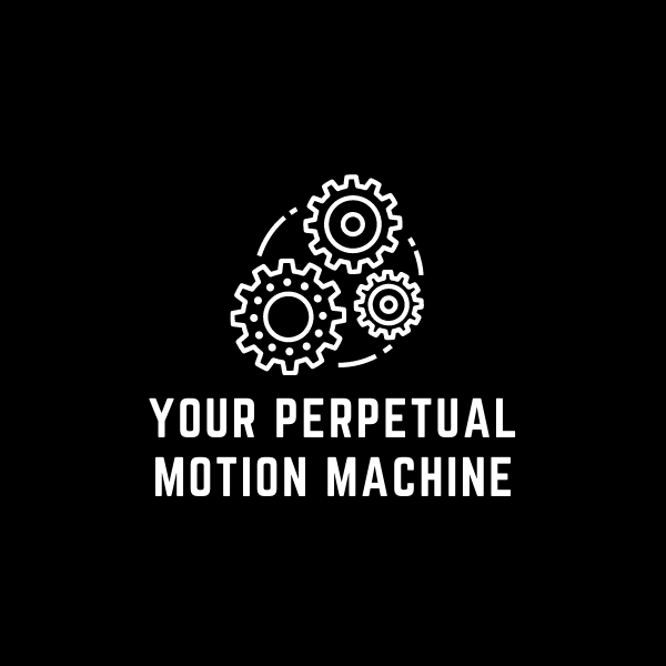 Your Perpetual-Motion Machine