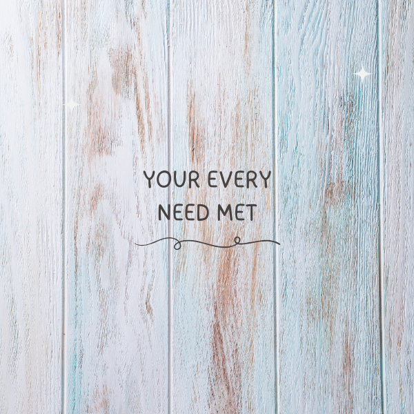 Your Every Need Met